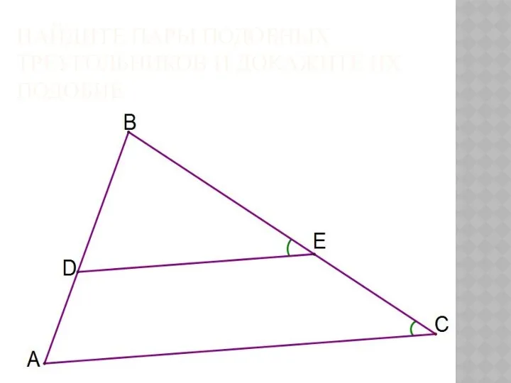 НАЙДИТЕ ПАРЫ ПОДОБНЫХ ТРЕУГОЛЬНИКОВ И ДОКАЖИТЕ ИХ ПОДОБИЕ