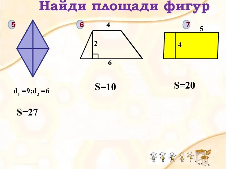 5 6 7 Найди площади фигур d1 =9;d2 =6 S=27 2
