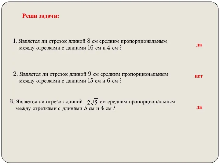 Реши задачи: 1. Является ли отрезок длиной 8 см средним пропорциональным