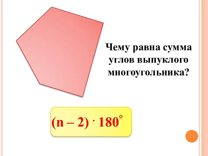 Чему равна сумма углов выпуклого многоугольника? (n – 2) . 180°