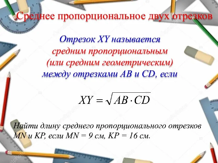 Среднее пропорциональное двух отрезков Отрезок XY называется средним пропорциональным (или средним