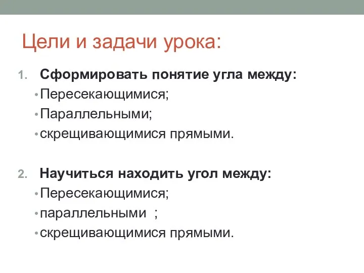 Цели и задачи урока: Сформировать понятие угла между: Пересекающимися; Параллельными; скрещивающимися