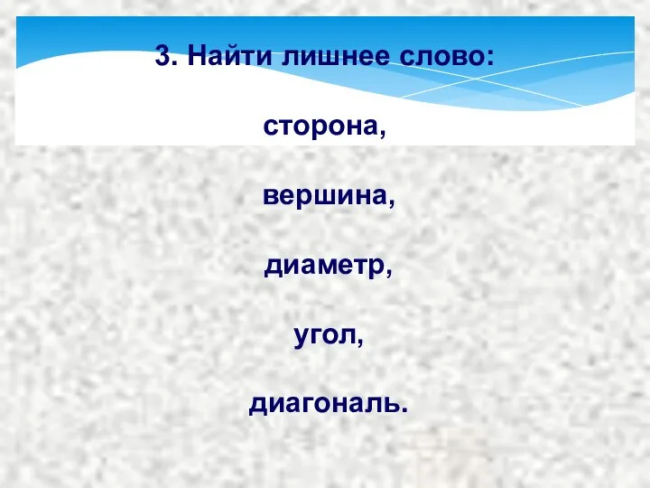 3. Найти лишнее слово: сторона, вершина, диаметр, угол, диагональ.