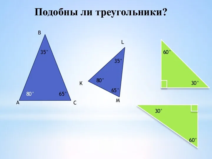 Подобны ли треугольники? А В С K L M 35° 65°