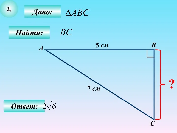 2. Дано: С В Найти: А 5 см 7 см ? Ответ: