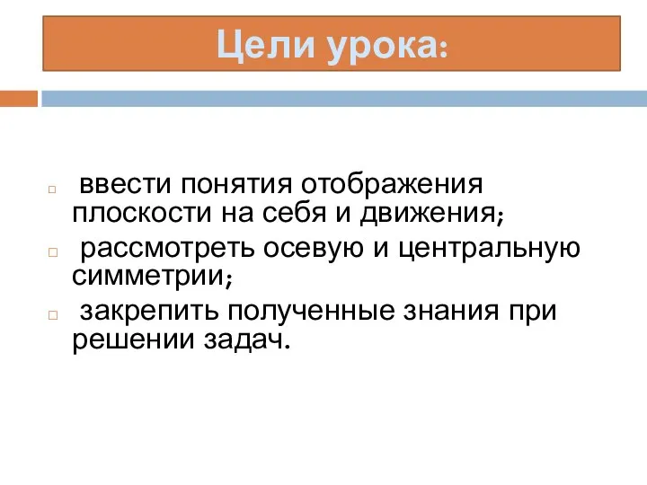 ввести понятия отображения плоскости на себя и движения; рассмотреть осевую и