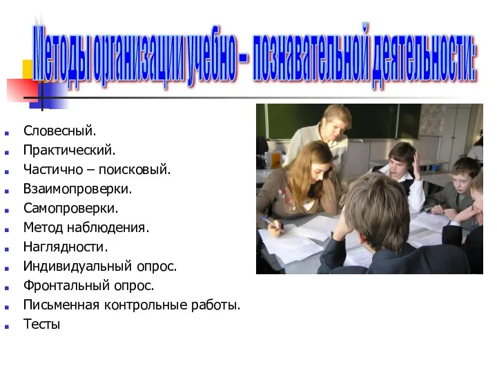 Словесный. Практический. Частично – поисковый. Взаимопроверки. Самопроверки. Метод наблюдения. Наглядности. Индивидуальный