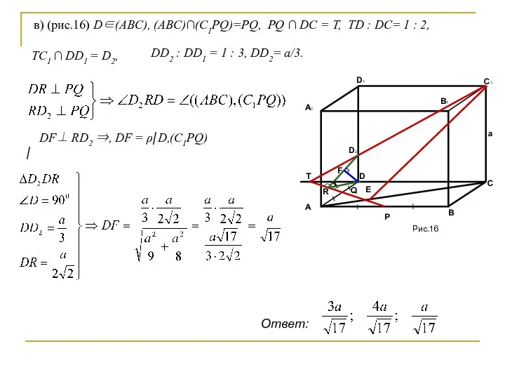 в) (рис.16) D∈(ABC), (ABC)∩(C1PQ)=PQ, PQ ∩ DC = T, TD :