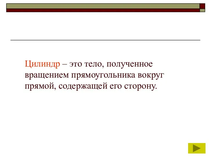 Цилиндр – это тело, полученное вращением прямоугольника вокруг прямой, содержащей его сторону.