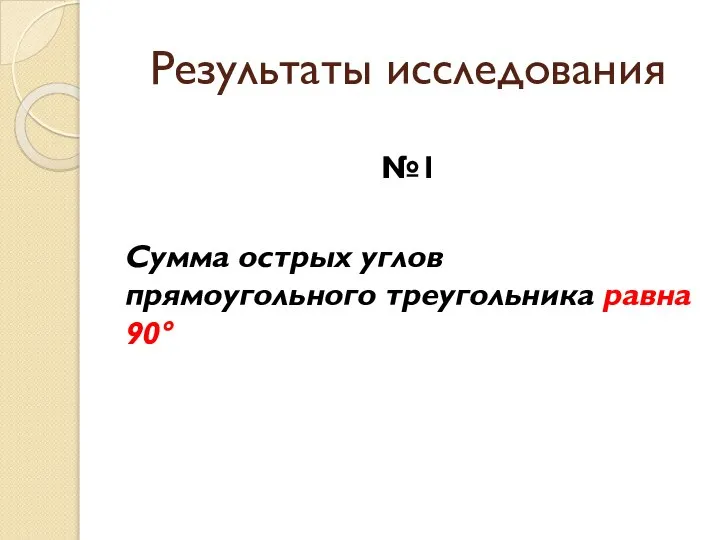 Результаты исследования №1 Сумма острых углов прямоугольного треугольника равна 90°