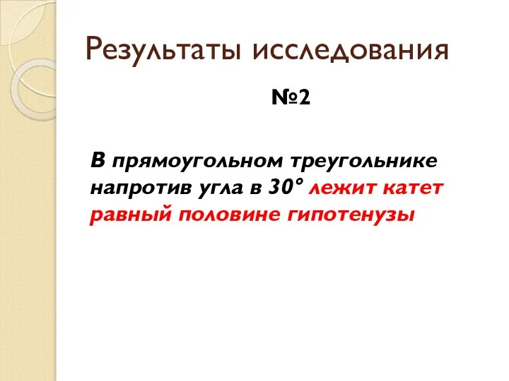 Результаты исследования №2 В прямоугольном треугольнике напротив угла в 30° лежит катет равный половине гипотенузы