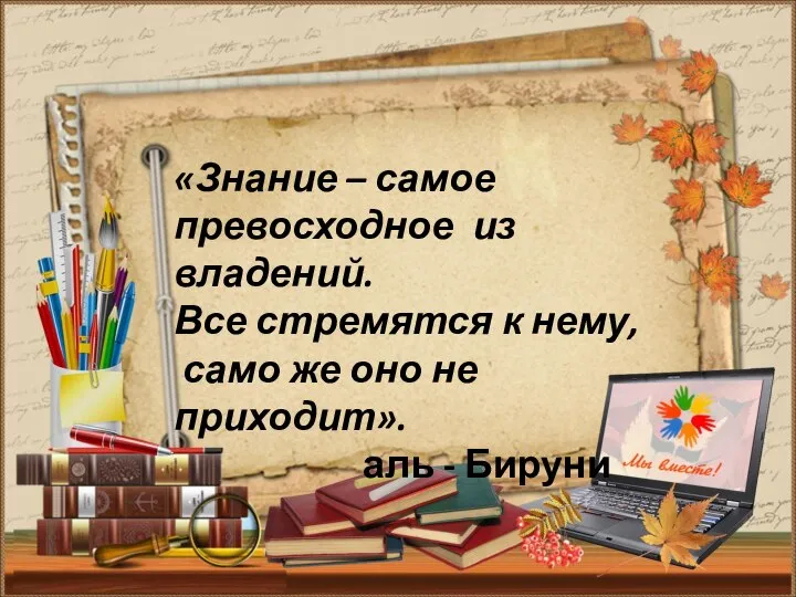 «Знание – самое превосходное из владений. Все стремятся к нему, само