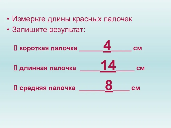 Измерьте длины красных палочек Запишите результат: короткая палочка 4 см длинная