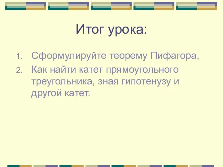 Итог урока: Сформулируйте теорему Пифагора, Как найти катет прямоугольного треугольника, зная гипотенузу и другой катет.