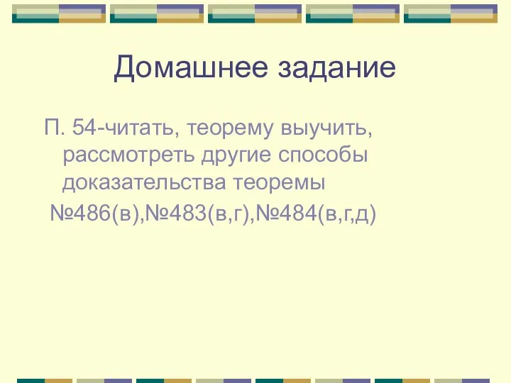 Домашнее задание П. 54-читать, теорему выучить, рассмотреть другие способы доказательства теоремы №486(в),№483(в,г),№484(в,г,д)