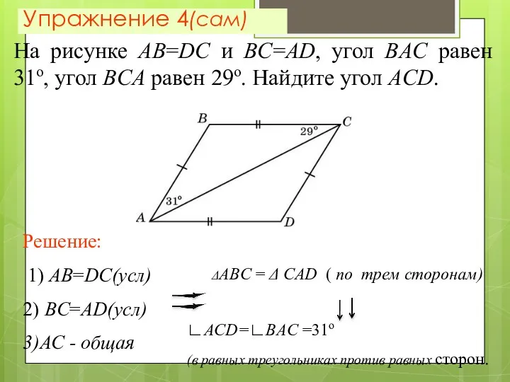 Упражнение 4(сам) Решение: 1) AB=DC(усл) 2) BC=AD(усл) 3)АС - общая На