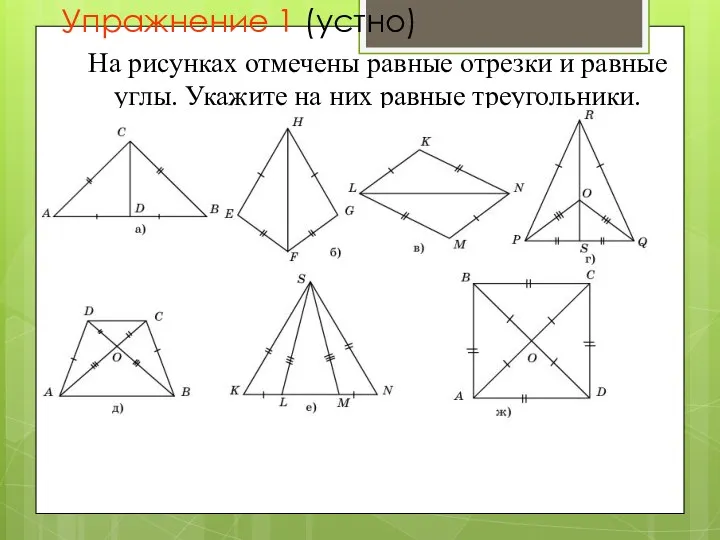 Упражнение 1 (устно) На рисунках отмечены равные отрезки и равные углы. Укажите на них равные треугольники.