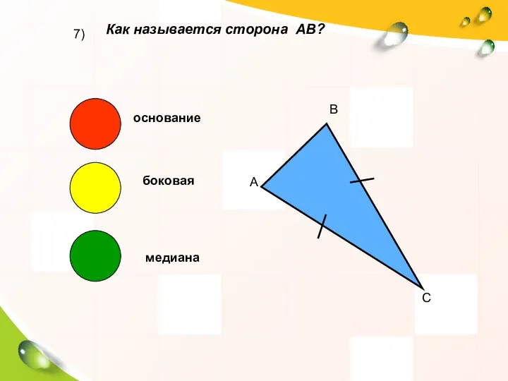 7) Как называется сторона АВ? А В С основание боковая медиана