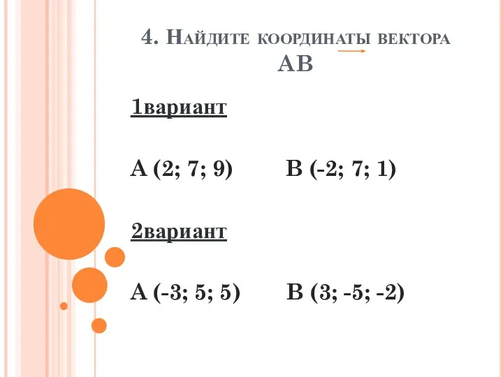 4. Найдите координаты вектора AB 1вариант A (2; 7; 9) B