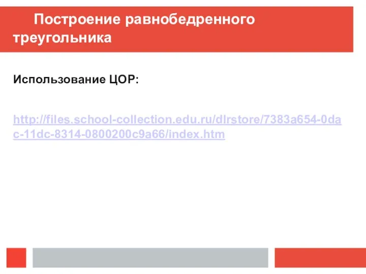 Построение равнобедренного треугольника Использование ЦОР: http://files.school-collection.edu.ru/dlrstore/7383a654-0dac-11dc-8314-0800200c9a66/index.htm