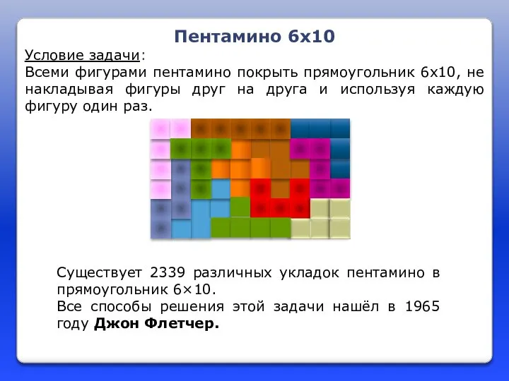 Пентамино 6х10 Условие задачи: Всеми фигурами пентамино покрыть прямоугольник 6х10, не