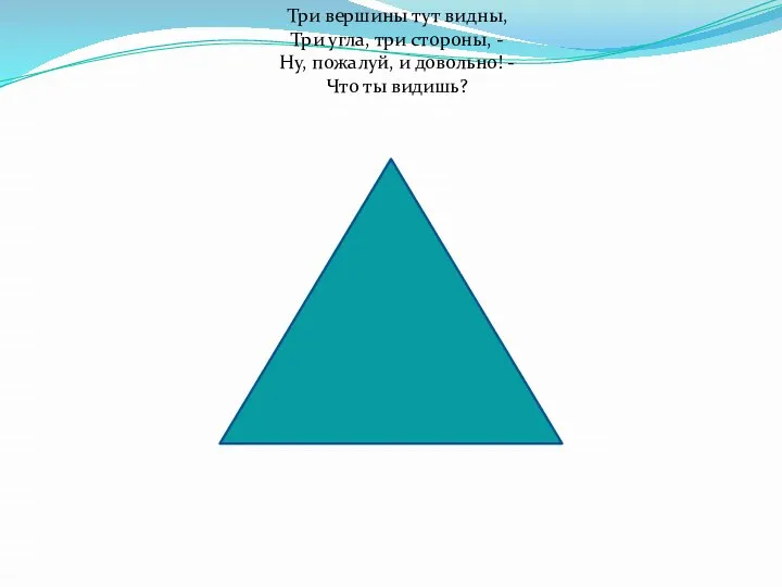 Три вершины тут видны, Три угла, три стороны, - Ну, пожалуй,