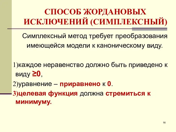 СПОСОБ ЖОРДАНОВЫХ ИСКЛЮЧЕНИЙ (СИМПЛЕКСНЫЙ) Симплексный метод требует преобразования имеющейся модели к