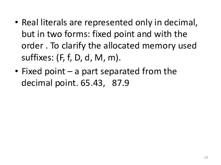 Real literals are represented only in decimal, but in two forms: