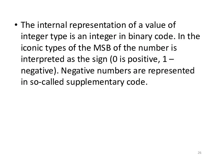The internal representation of a value of integer type is an