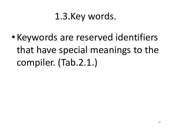 1.3.Key words. Keywords are reserved identifiers that have special meanings to the compiler. (Tab.2.1.)