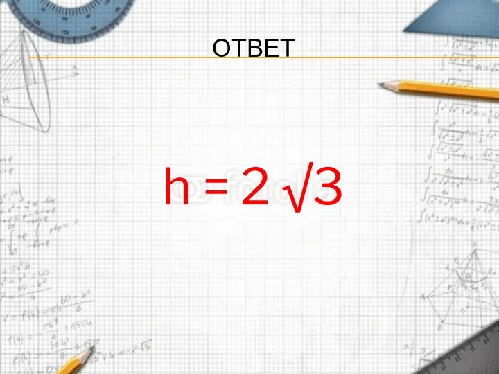 ОТВЕТ h = 2 √3