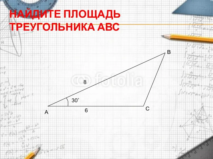 НАЙДИТЕ ПЛОЩАДЬ ТРЕУГОЛЬНИКА АВС А В С 30˚ 8 6