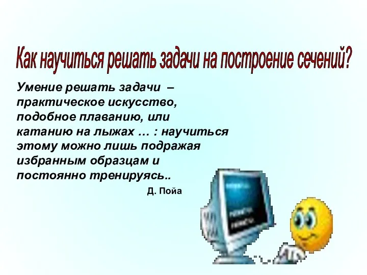 Умение решать задачи – практическое искусство, подобное плаванию, или катанию на