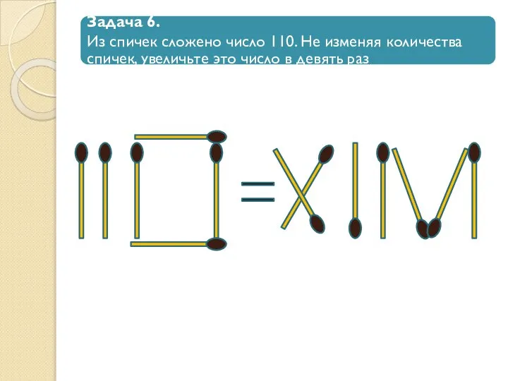 Задача 6. Из спичек сложено число 110. Не изменяя количества спичек,