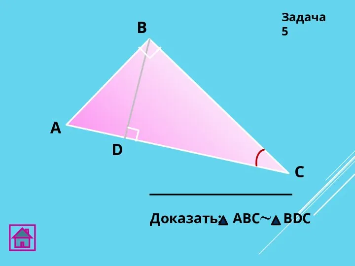 А D В C Доказать: АВC~ ВDС Задача 5