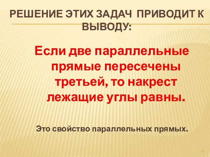 РЕШЕНИЕ ЭТИХ ЗАДАЧ ПРИВОДИТ К ВЫВОДУ: Если две параллельные прямые пересечены