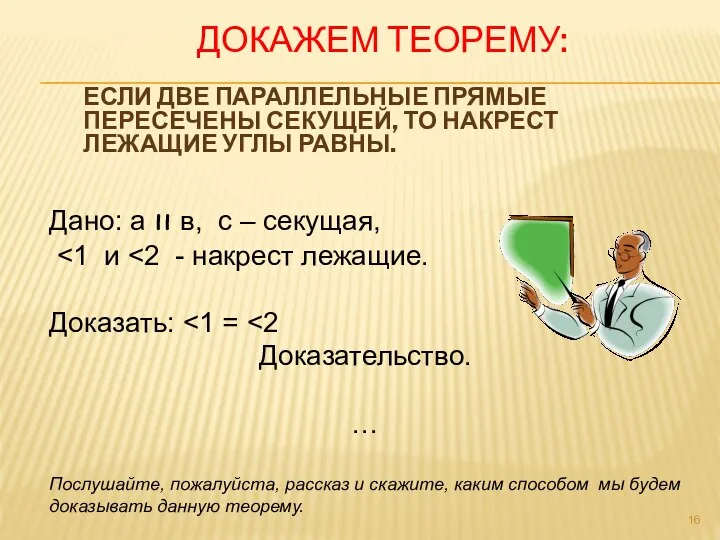 ДОКАЖЕМ ТЕОРЕМУ: ЕСЛИ ДВЕ ПАРАЛЛЕЛЬНЫЕ ПРЯМЫЕ ПЕРЕСЕЧЕНЫ СЕКУЩЕЙ, ТО НАКРЕСТ ЛЕЖАЩИЕ