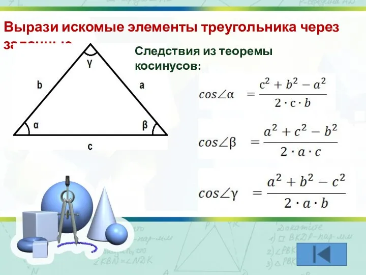 Вырази искомые элементы треугольника через заданные Следствия из теоремы косинусов: