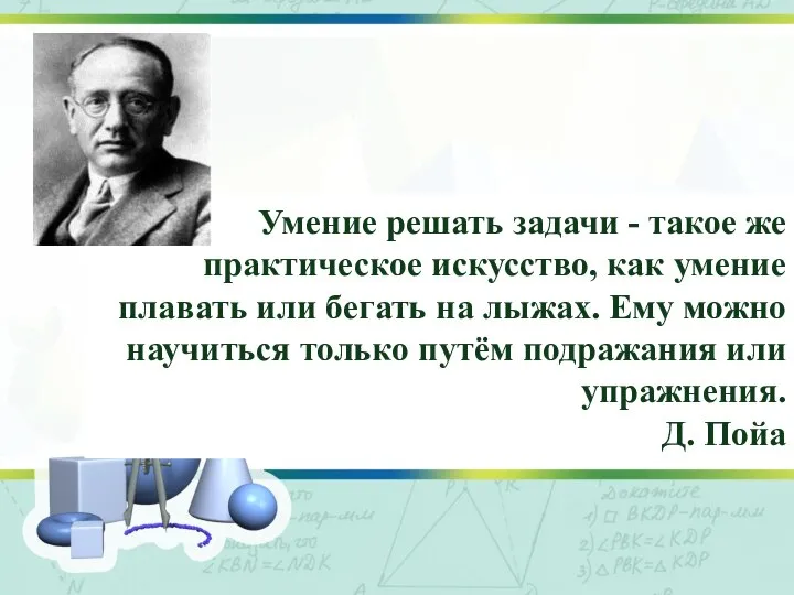 Умение решать задачи - такое же практическое искусство, как умение плавать