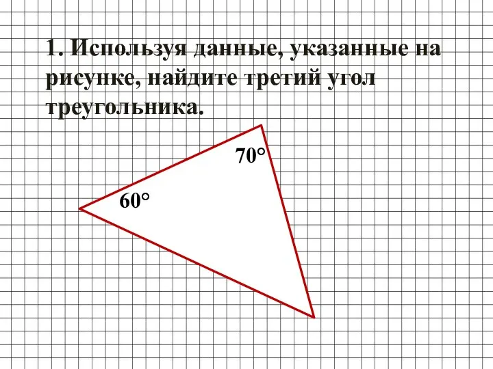 1. Используя данные, указанные на рисунке, найдите третий угол треугольника. 70770 70° 60°