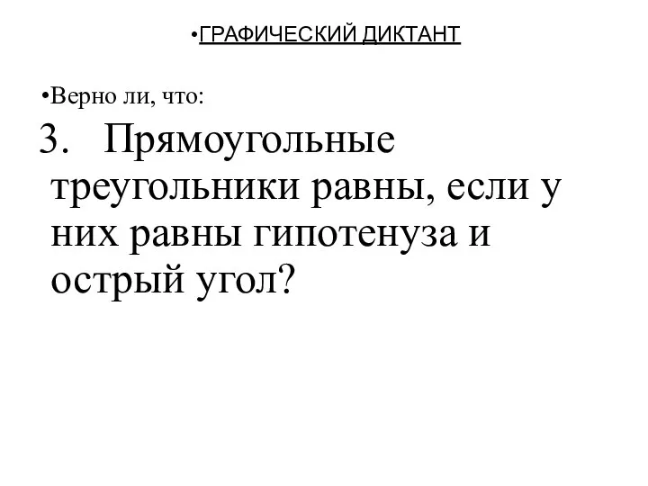 ГРАФИЧЕСКИЙ ДИКТАНТ Верно ли, что: 3. Прямоугольные треугольники равны, если у