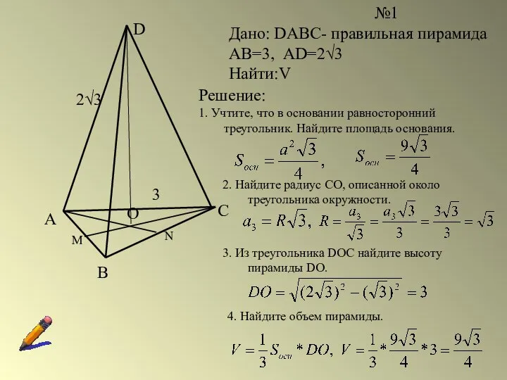 С №1 Дано: DABC- правильная пирамида АВ=3, AD=2√3 Найти:V Решение: 1.