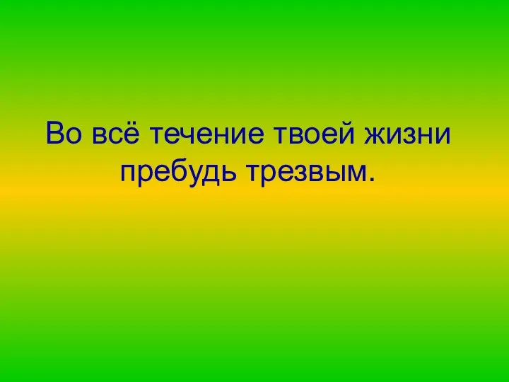 Во всё течение твоей жизни пребудь трезвым.