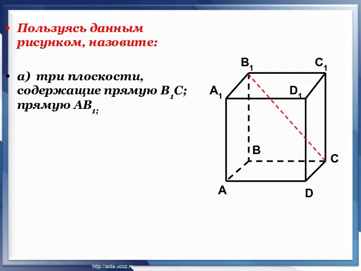 Пользуясь данным рисунком, назовите: а) три плоскости, содержащие прямую В1С; прямую АВ1;