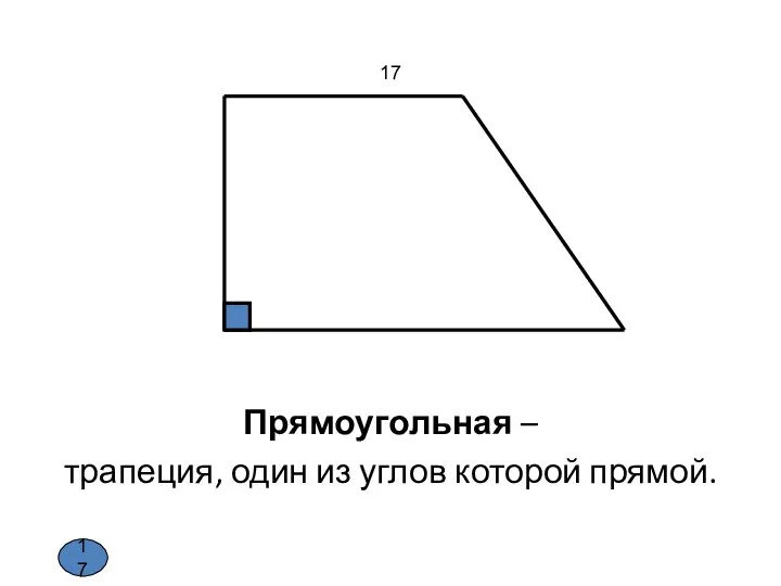 17 Прямоугольная – трапеция, один из углов которой прямой. 17