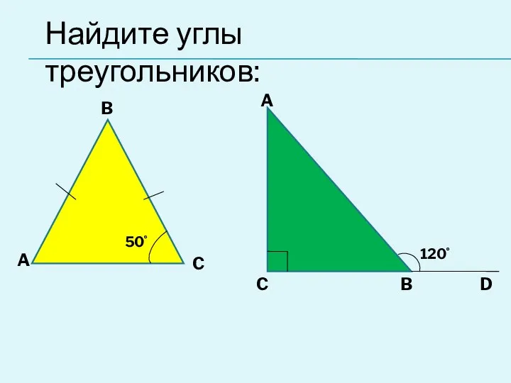 A C Найдите углы треугольников: B C A B D 50˚ 120˚