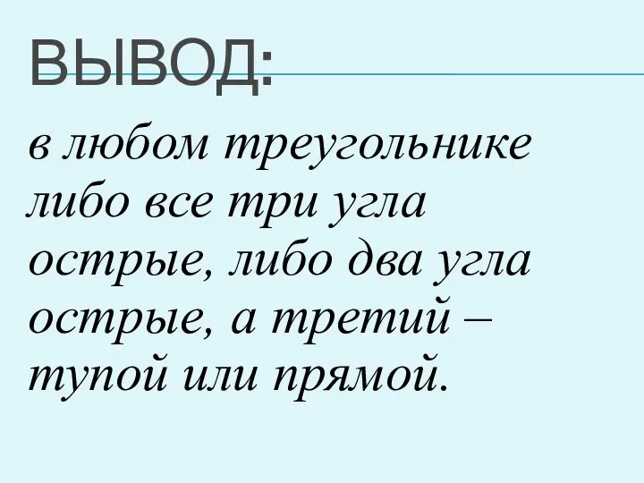 ВЫВОД: в любом треугольнике либо все три угла острые, либо два