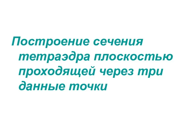 Построение сечения тетраэдра плоскостью проходящей через три данные точки