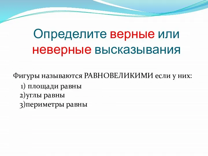 Определите верные или неверные высказывания Фигуры называются РАВНОВЕЛИКИМИ если у них: