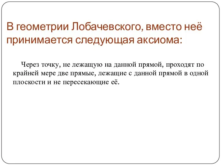 В геометрии Лобачевского, вместо неё принимается следующая аксиома: Через точку, не